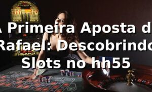A Primeira Aposta de Rafael: Descobrindo Slots no hh55 🎰